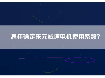 怎樣確定東元減速電機(jī)使用系數(shù)？