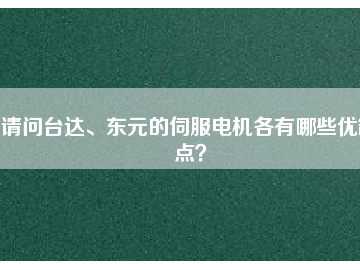 請問臺達、東元的伺服電機各有哪些優(yōu)缺點？