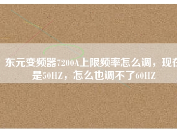 東元變頻器7200A上限頻率怎么調(diào)，現(xiàn)在是50HZ，怎么也調(diào)不了60HZ