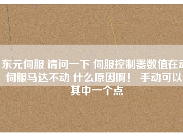 東元伺服 請問一下 伺服控制器數(shù)值在動 伺服馬達不動 什么原因??！ 手動可以。其中一個點