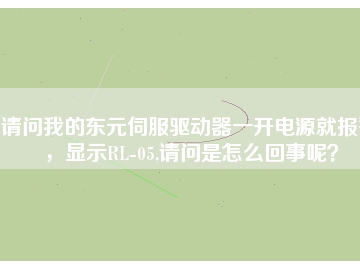 請問我的東元伺服驅(qū)動器一開電源就報警，顯示RL-05,請問是怎么回事呢？