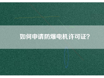 如何申請防爆電機(jī)許可證？