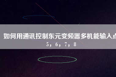 如何用通訊控制東元變頻器多機(jī)能輸入點(diǎn)5，6，7，8
